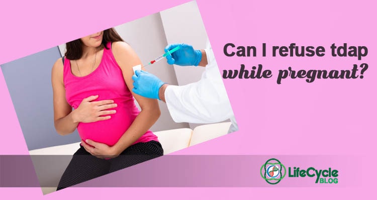 Can I refuse tdap while pregnant?