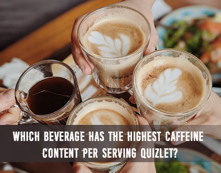 Which beverage has the highest caffeine content per serving Quizlet